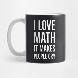 I Love Math It Makes People Cry Mug